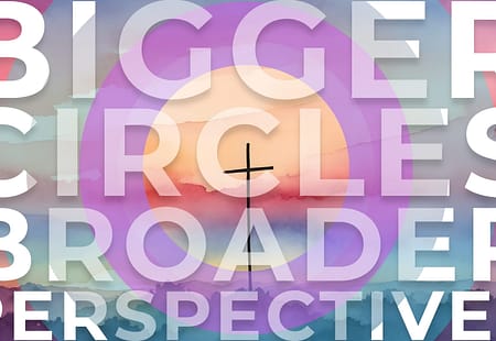 Bigger Circles, Broader Perspectives